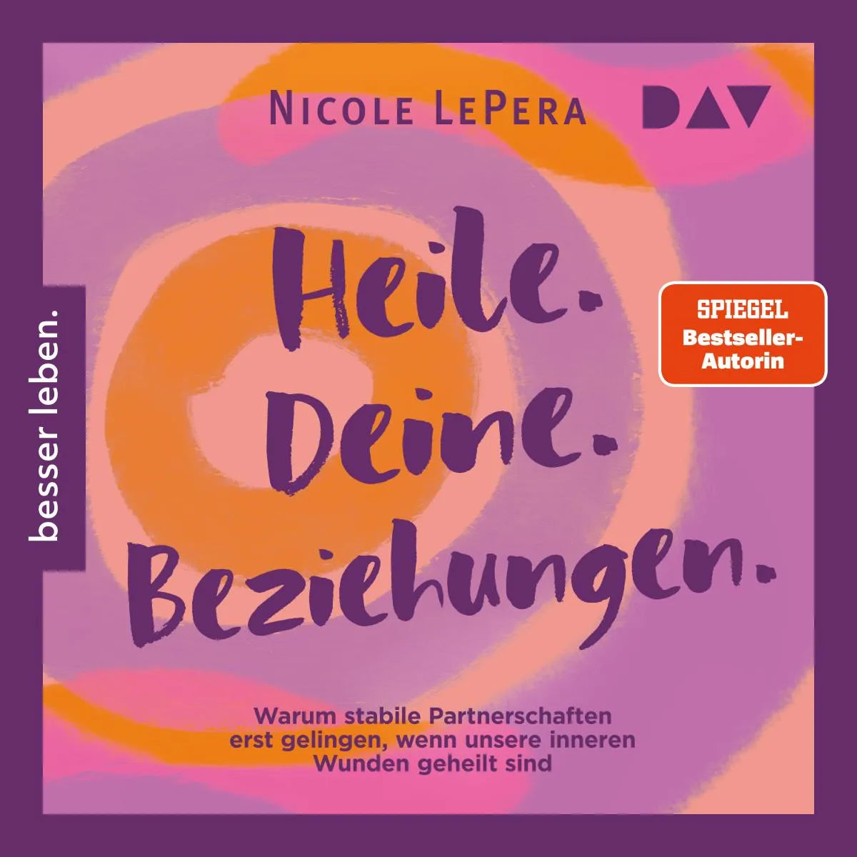 Cover: Heile. Deine. Beziehungen. Warum stabile Partnerschaften erst gelingen, wenn unsere inneren Wunden geheilt sind (Hörbuch Download) von Nicole LePera