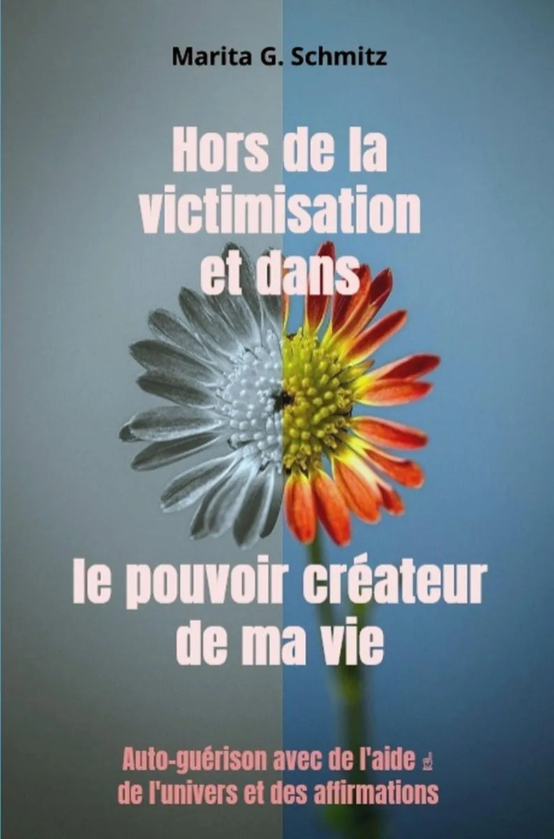 Cover: Hors de la victimisation et dans le pouvoir créateur - de ma vie (E-Book) von Marita G. Schmitz