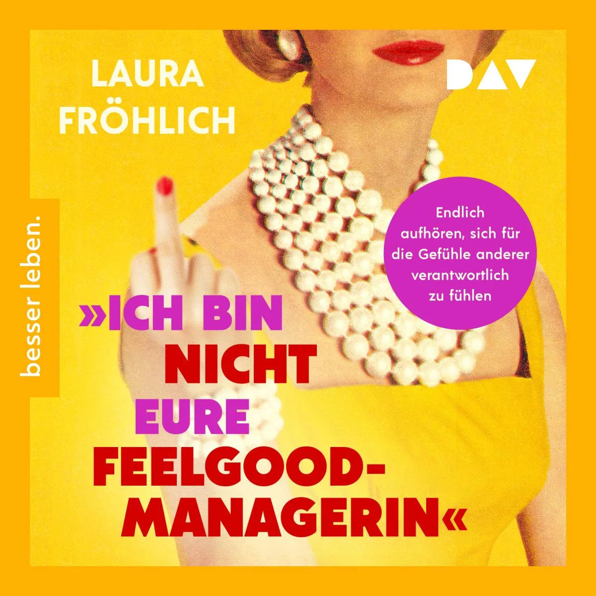 Cover: Ich bin nicht eure Feelgood-Managerin! Endlich aufhören, sich für die Gefühle anderer verantwortlich zu fühlen (Hörbuch Download) von Laura Fröhlich