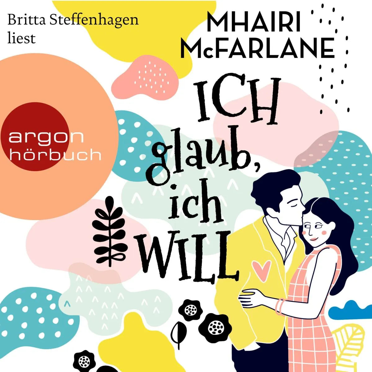 Cover: Ich glaub, ich will (Hörbuch Download) von Mhairi McFarlane