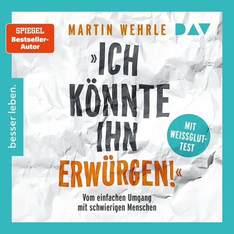 »Ich könnte ihn erwürgen!« Vom einfachen Umgang mit schwierigen Menschen. Mit Weißglut-Test