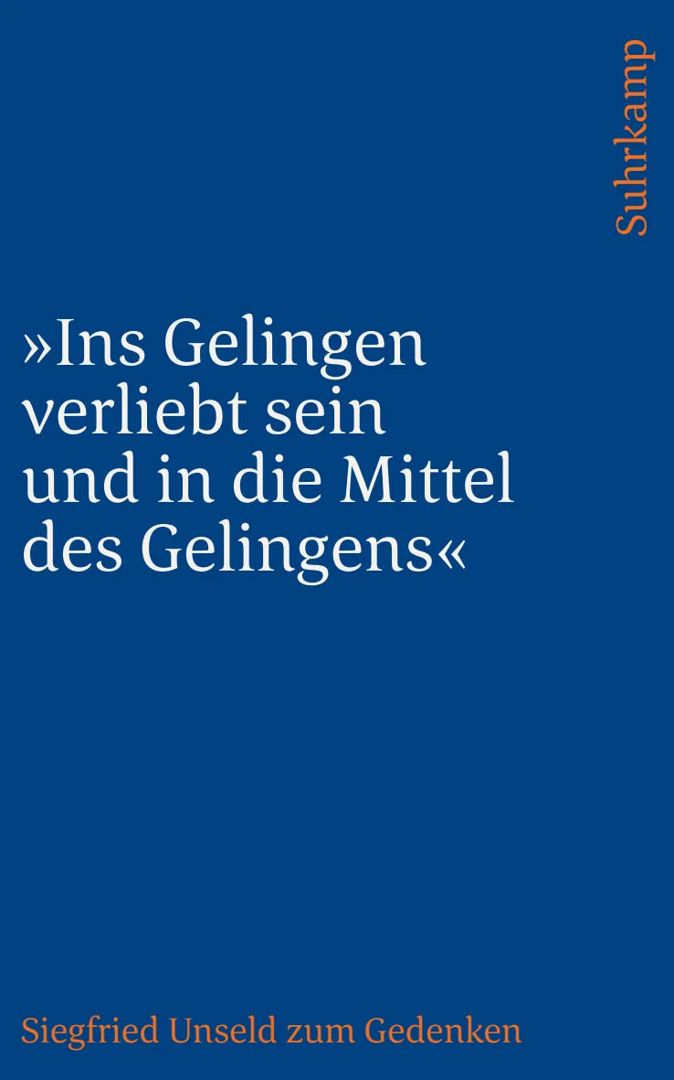 Cover: »Ins Gelingen verliebt sein und in die Mittel des Gelingens« (Hardcover) von Siegfried Unseld