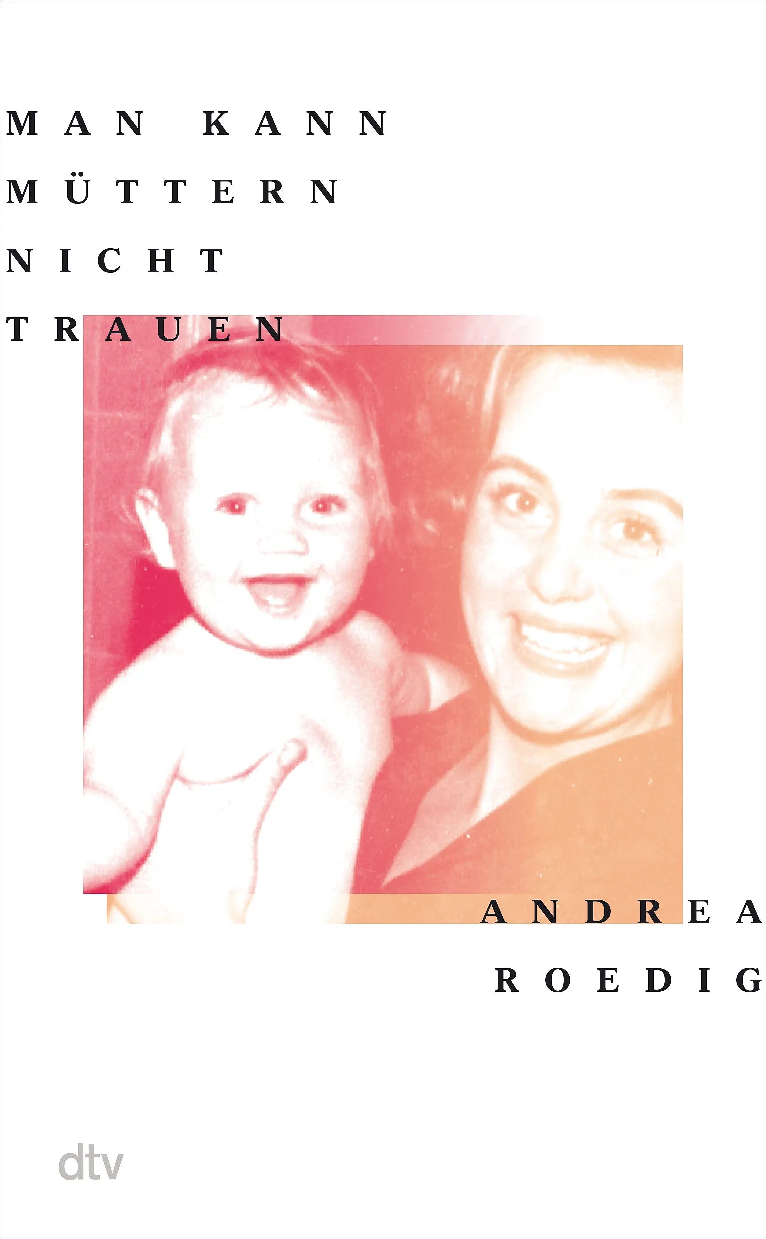 Buchcover von 'Man kann Müttern nicht trauen' - Gebundene Ausgabe von Andrea Roedig