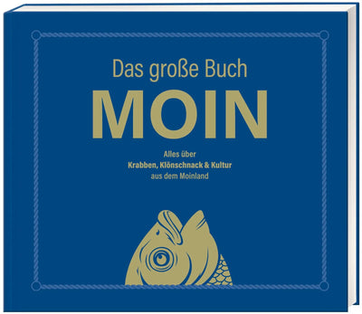 MOIN!: Das große Buch MOIN - Alles über Krabben, Klönschnack & Kultur aus dem Moinland