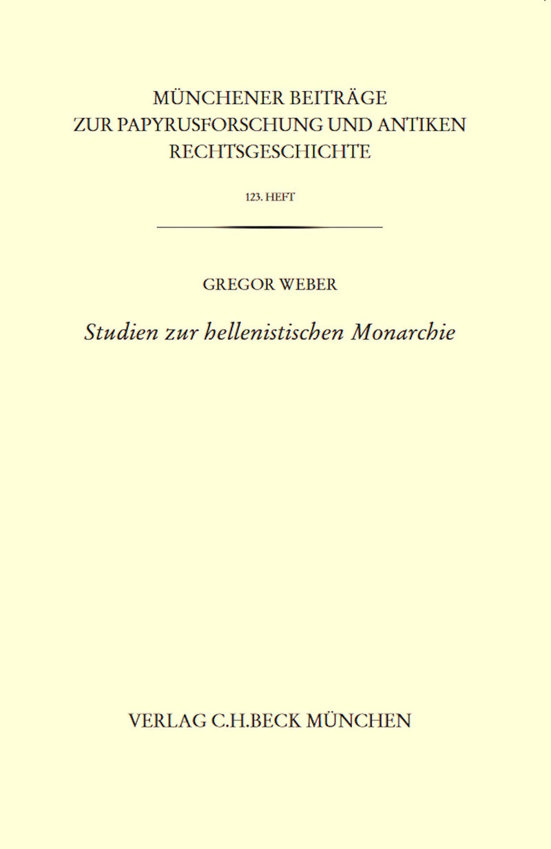 Münchener Beiträge zur Papyrusforschung und antiken Rechtsgeschichte / Münchener Beiträge zur Papyrusforschung Heft 123: Studien zur hellenistischen Monarchie
