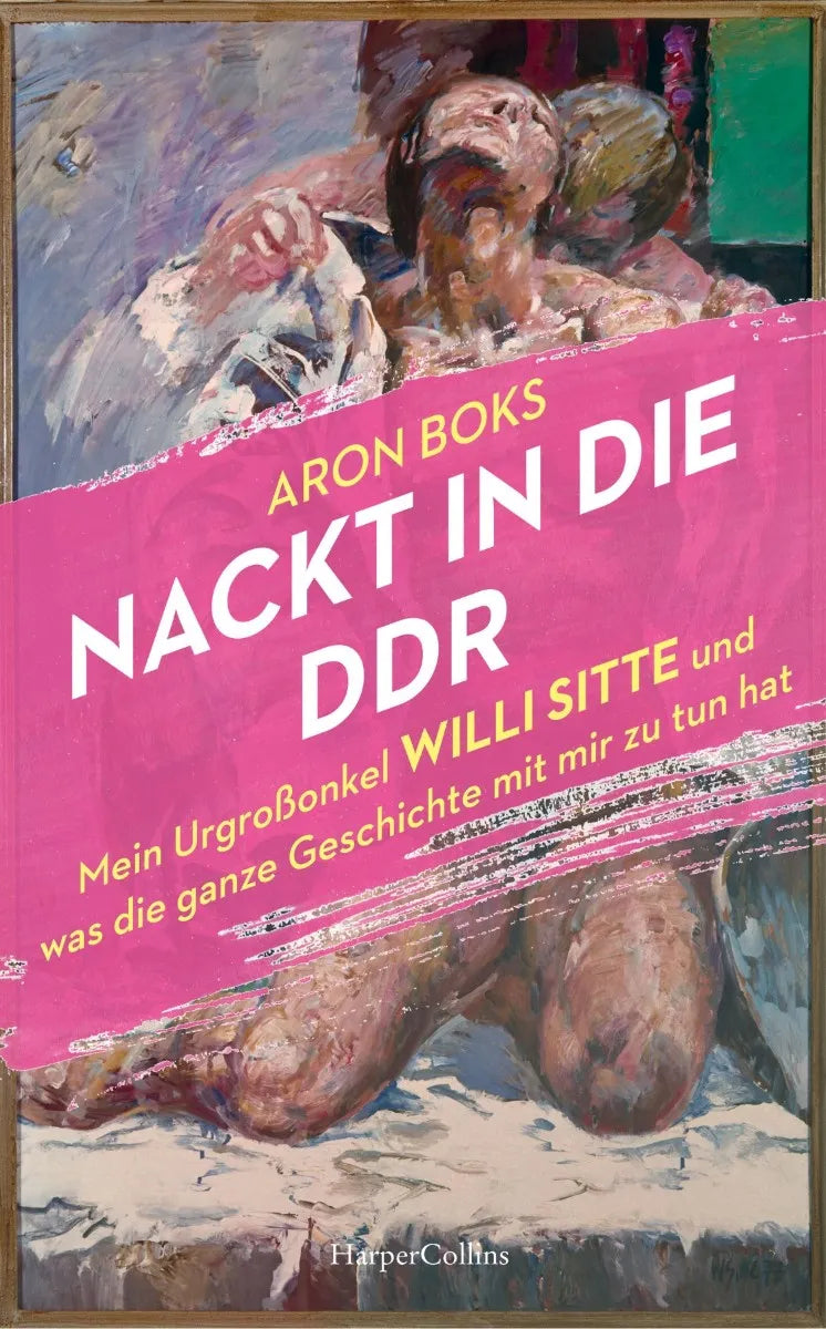 Cover: Nackt in die DDR. Mein Urgroßonkel Willi Sitte und was die ganze Geschichte mit mir zu tun hat (E-Book) von Aron Boks