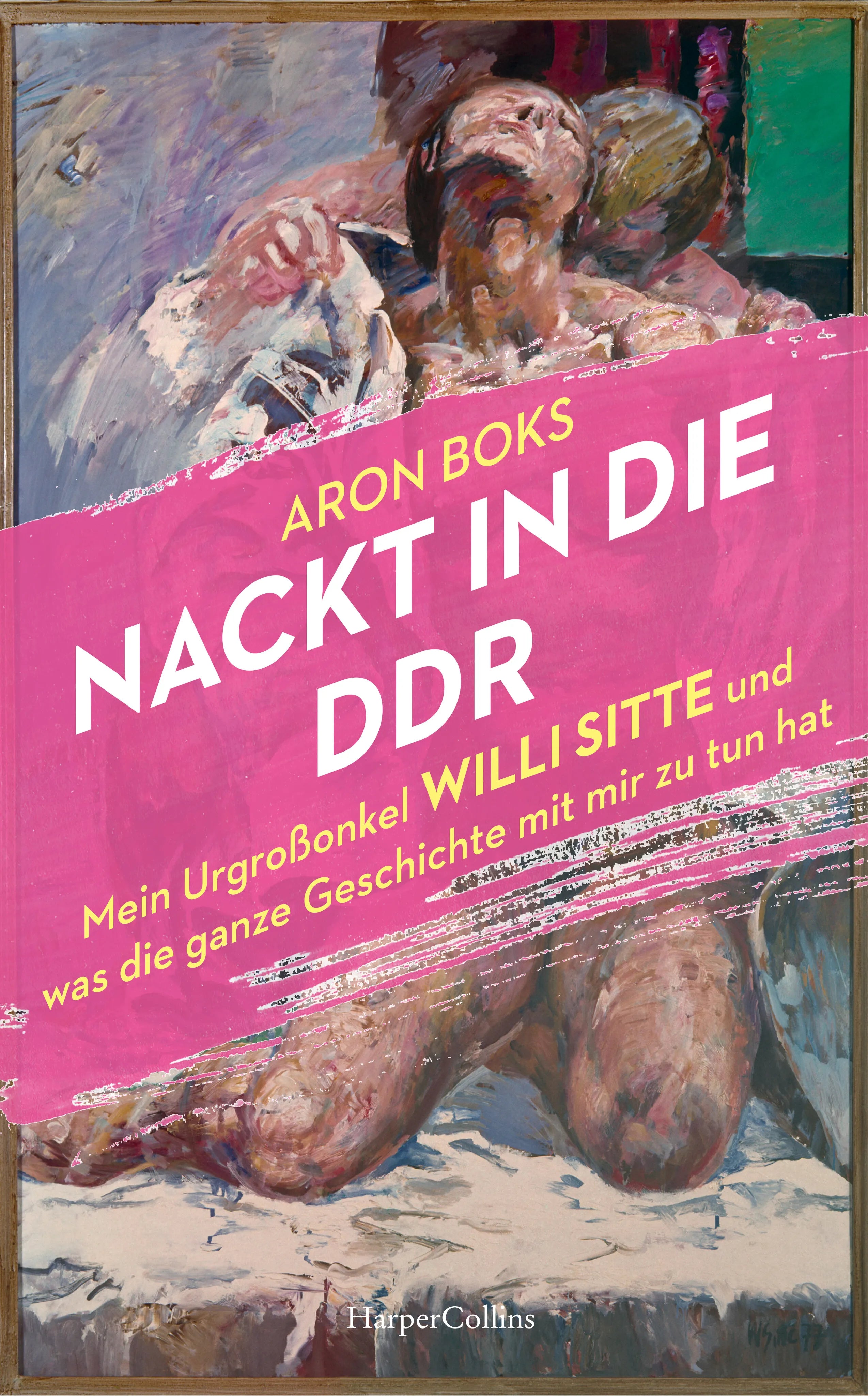 Buchcover von 'Nackt in die DDR. Mein Urgroßonkel Willi Sitte und was die ganze Geschichte mit mir zu tun hat' - Gebundene Ausgabe von Aron Boks