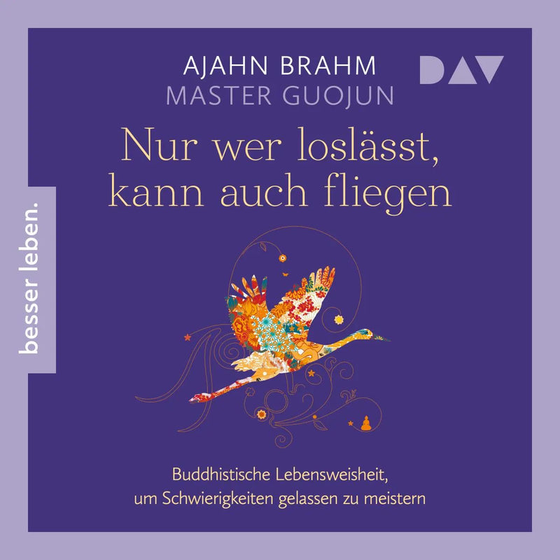 Nur wer loslässt, kann auch fliegen. Buddhistische Lebensweisheit, um Schwierigkeiten gelassen zu meistern