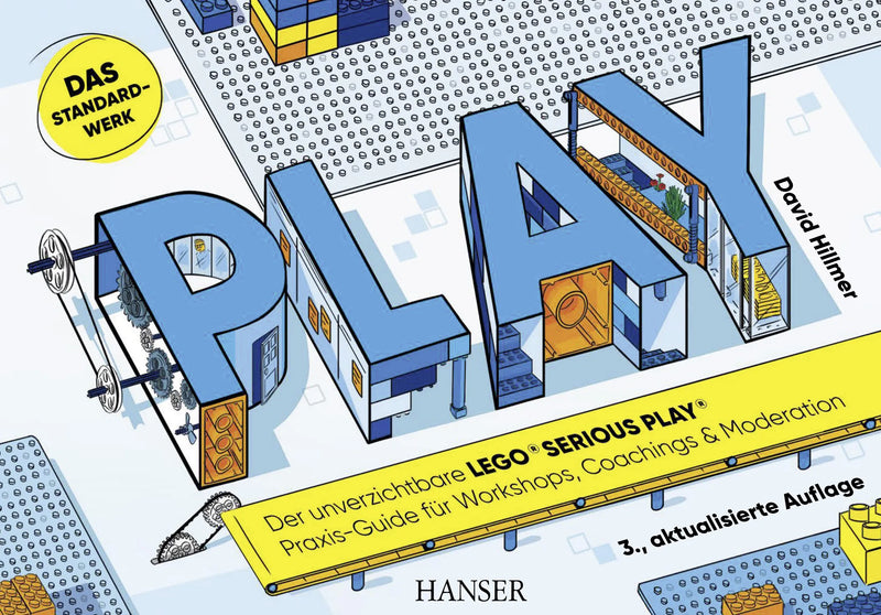 PLAY! Der unverzichtbare LEGO® SERIOUS PLAY® Praxis-Guide für Workshops, Coachings und Moderation