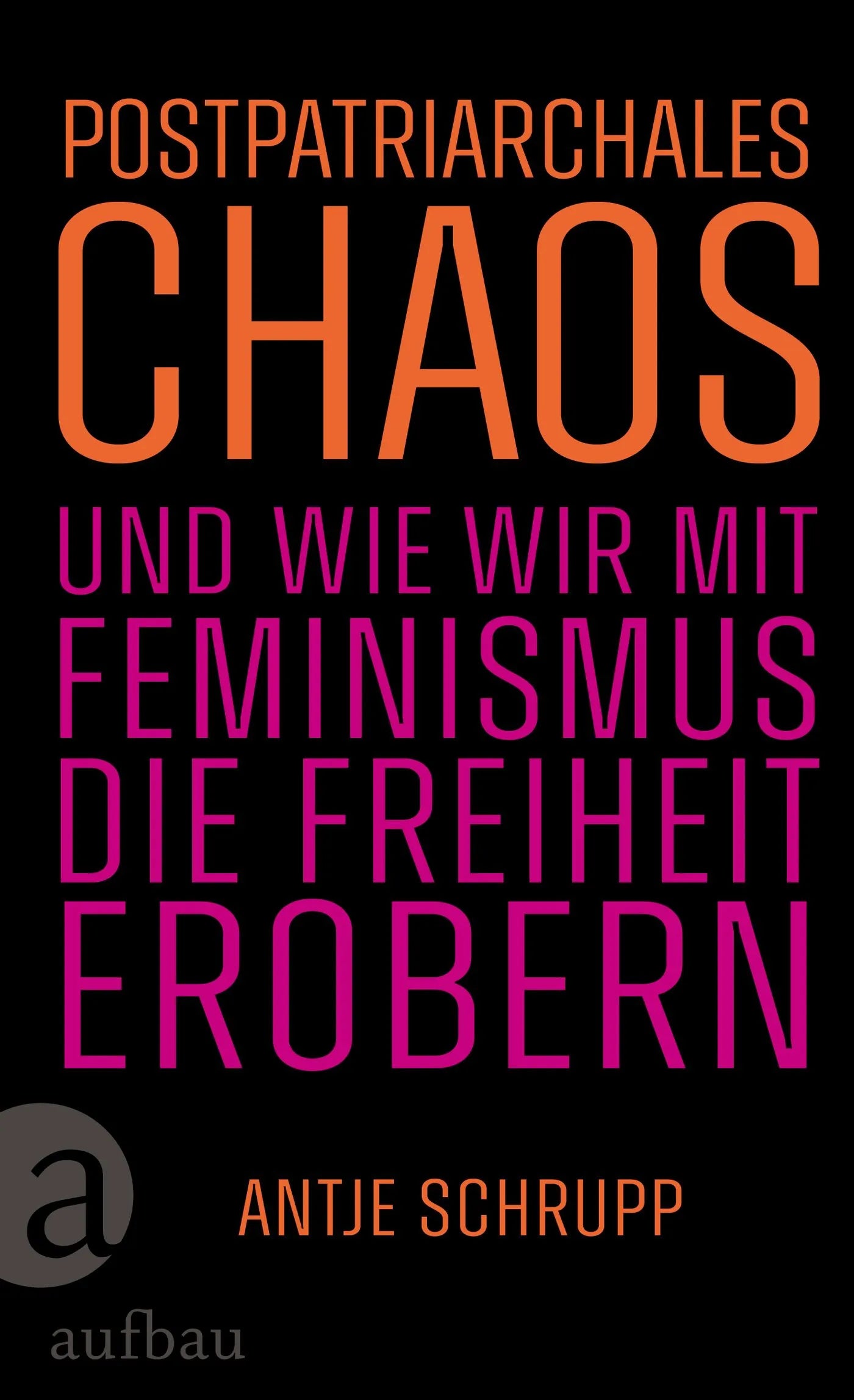 Buchcover von 'Postpatriarchales Chaos und wie wir mit Feminismus die Freiheit erobern' - Gebundene Ausgabe von Antje Schrupp