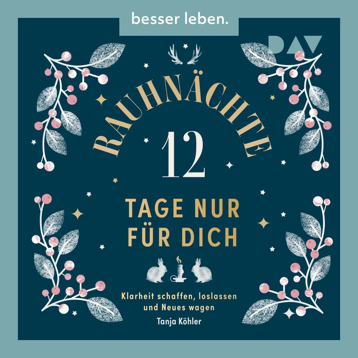 Cover: Rauhnächte - 12 Tage nur für dich. Klarheit schaffen, loslassen und Neues wagen (Hörbuch Download) von Tanja Köhler