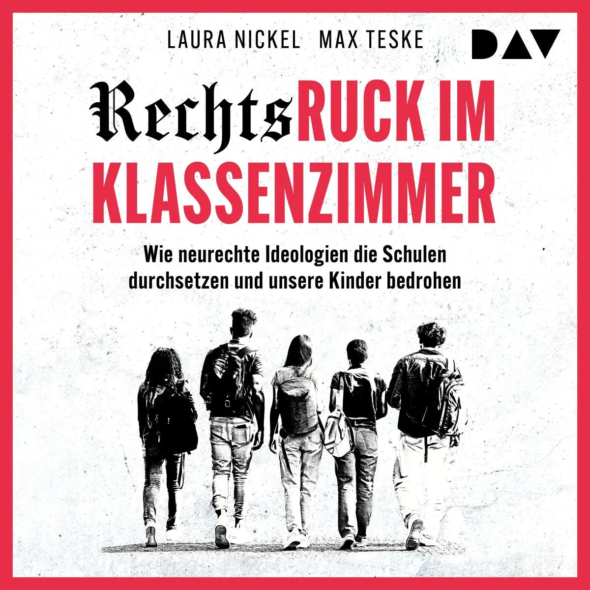 Cover: Rechtsruck im Klassenzimmer. Wie neurechte Ideologien die Schulen durchsetzen und unsere Kinder bedrohen (Hörbuch Download) von Laura Nickel
