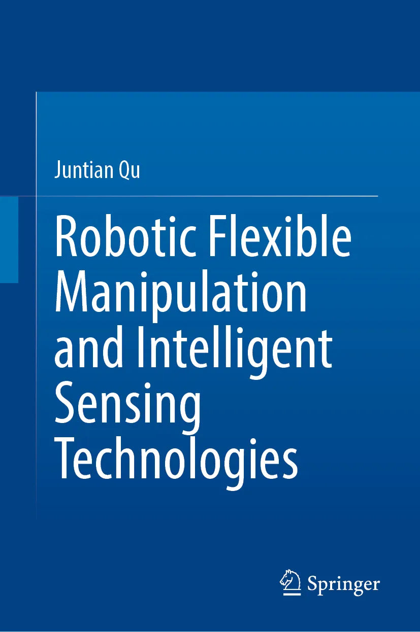 Cover: Robotic Flexible Manipulation and Intelligent Sensing Technologies (E-Book) von Juntian Qu