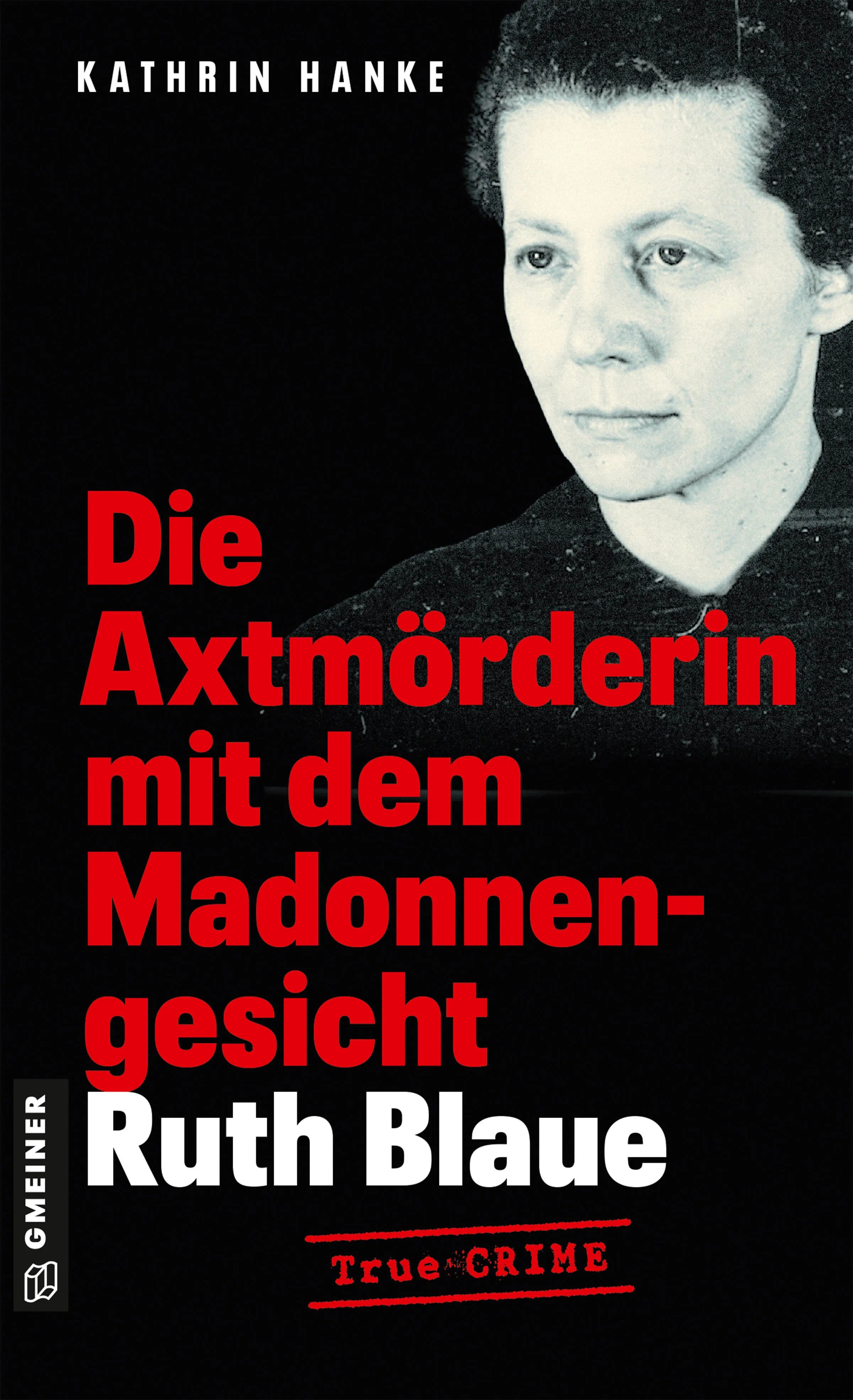 Cover: Ruth Blaue - Die Axtmörderin mit dem Madonnengesicht (E-Book) von Kathrin Hanke