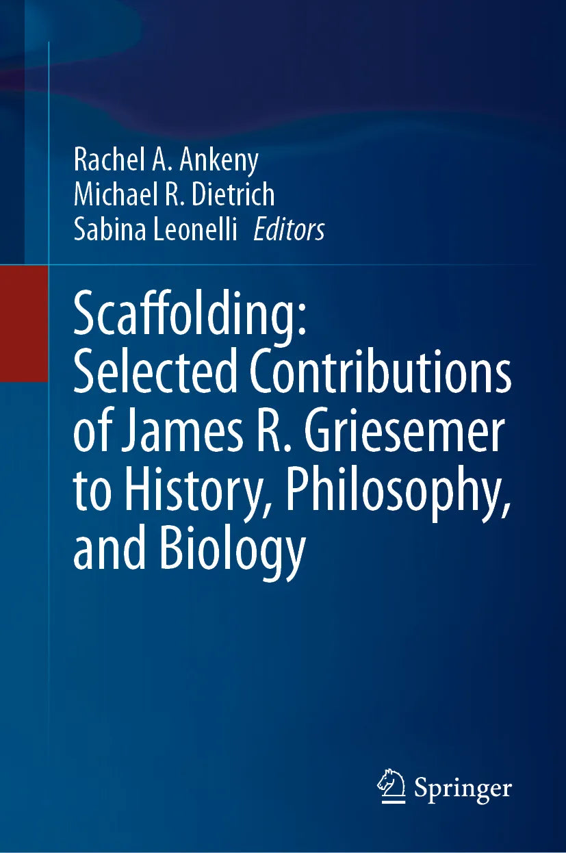 Cover: Scaffolding: Selected Contributions of James R. Griesemer to History, Philosophy, and Biology (E-Book)