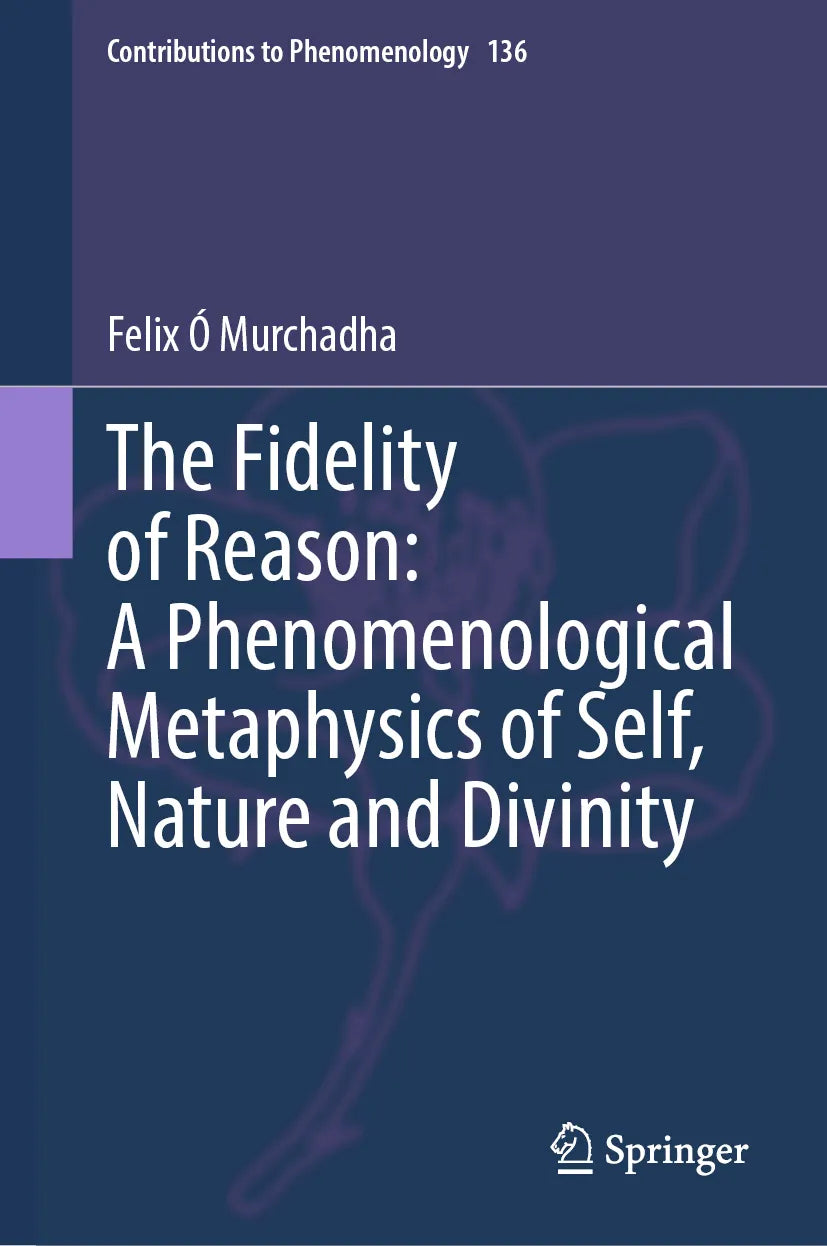 Cover: The Fidelity of Reason: A Phenomenological Metaphysics of Self, Nature and Divinity (E-Book) von Felix Ó Murchadha