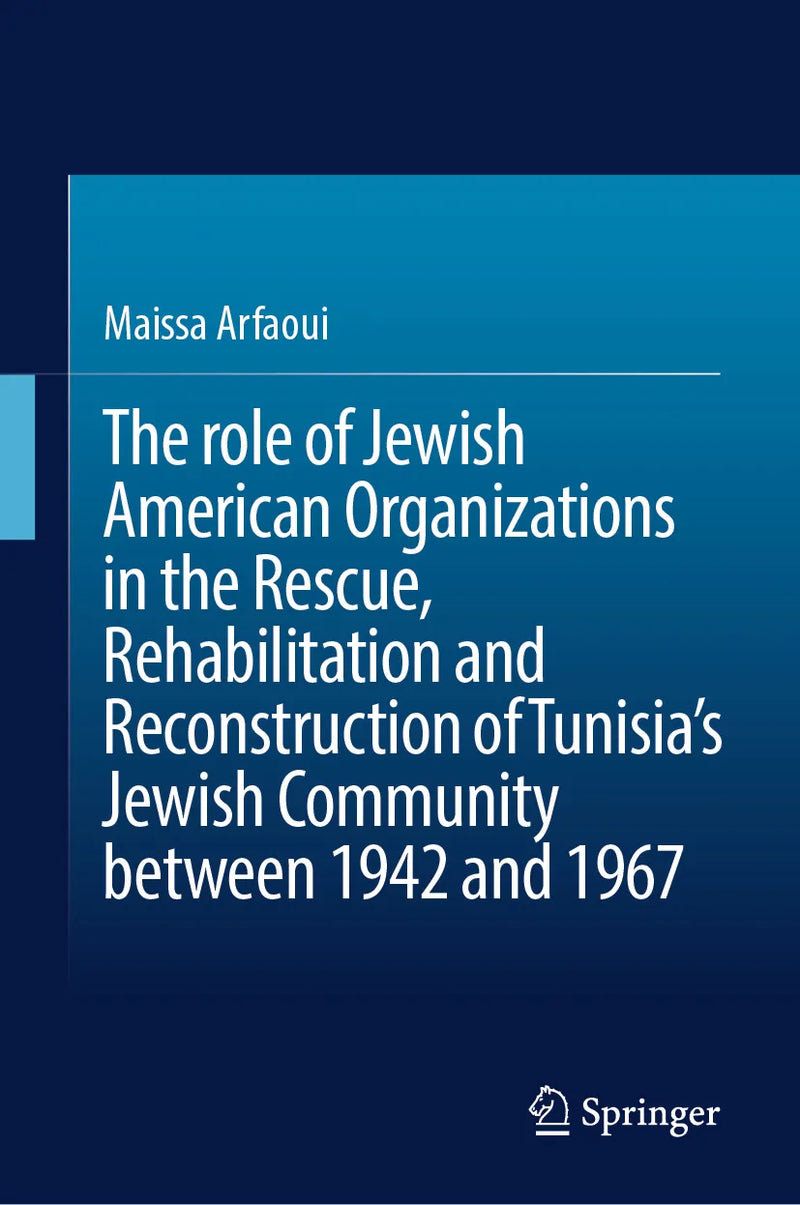 The role of Jewish American Organizations in the Rescue, Rehabilitation and Reconstruction of Tunisia's Jewish Community between 1942 and 1967