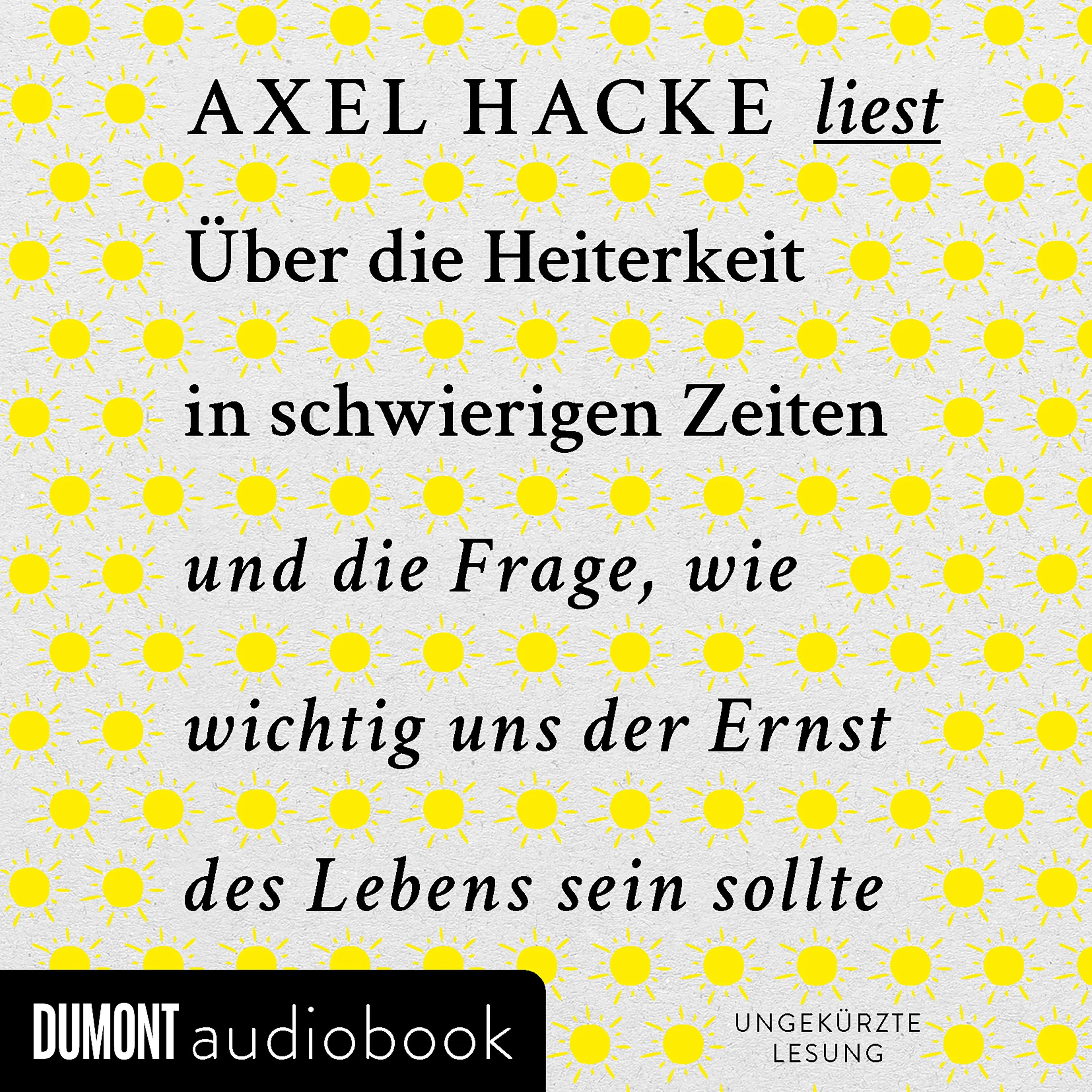 Cover: Über die Heiterkeit in schwierigen Zeiten und die Frage, wie wichtig uns der Ernst des Lebens sein sollte (Hörbuch Download) von Axel Hacke
