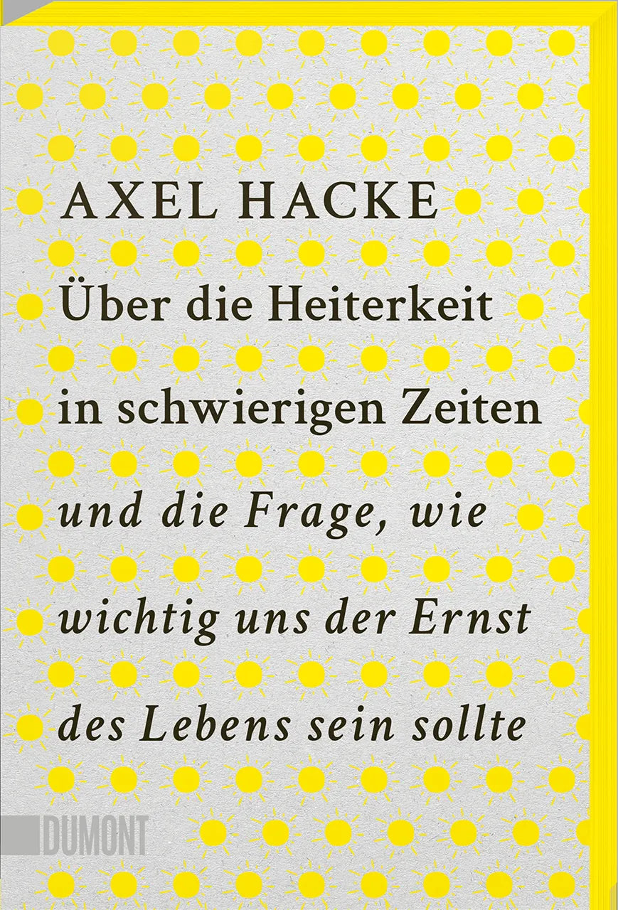 Cover: Über die Heiterkeit in schwierigen Zeiten und die Frage, wie wichtig uns der Ernst des Lebens sein sollte (Taschenbuch) von Axel Hacke