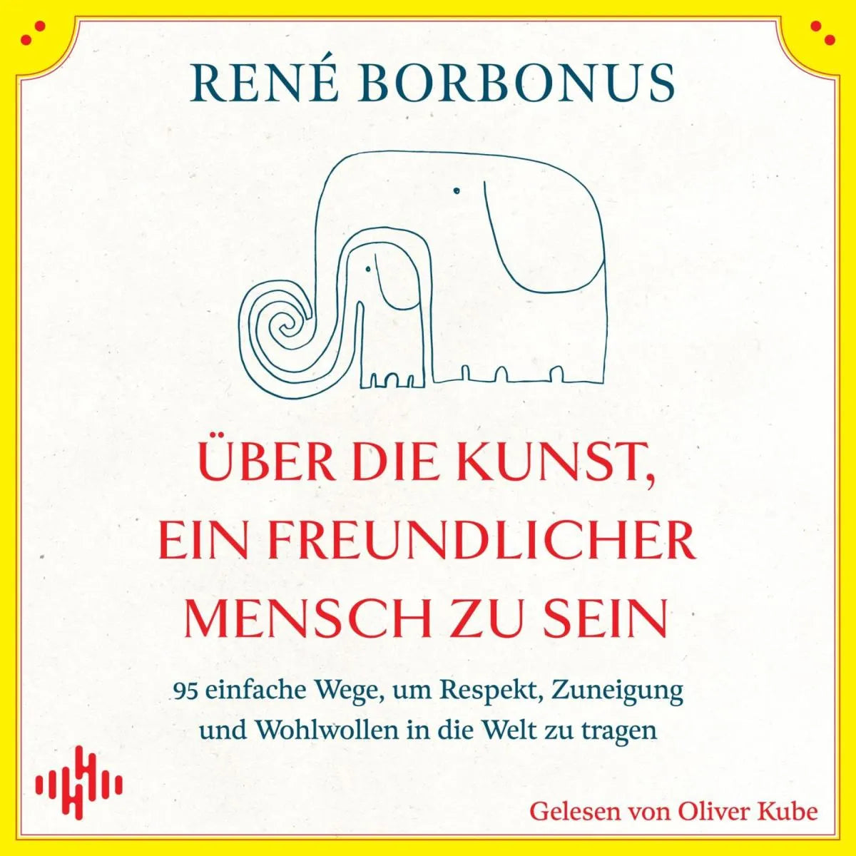 Cover: Über die Kunst, ein freundlicher Mensch zu sein (Hörbuch Download) von René Borbonus