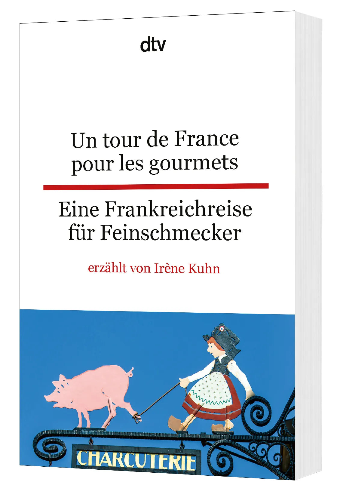 Irène Kuhn - Un tour de France pour les gourmets Eine Frankreichreise für Feinschmecker