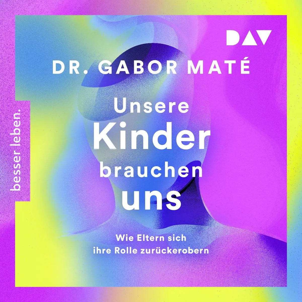 Cover: Unsere Kinder brauchen uns: Wie Eltern sich ihre Rolle zurückerobern (Hörbuch Download) von Gabor Maté