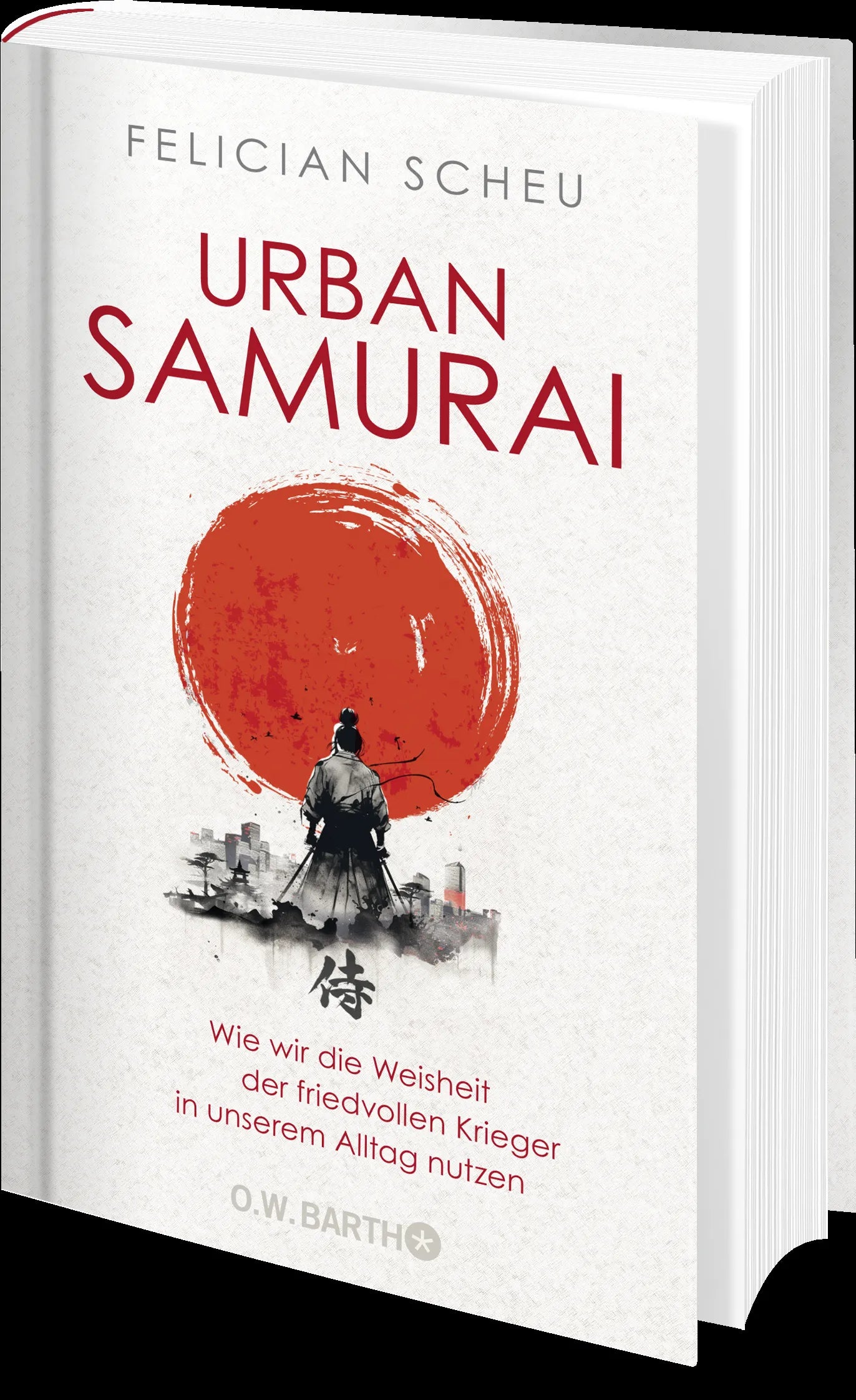 Felician Scheu - Urban Samurai. Wie wir die Weisheit der friedvollen Krieger in unserem Alltag nutzen