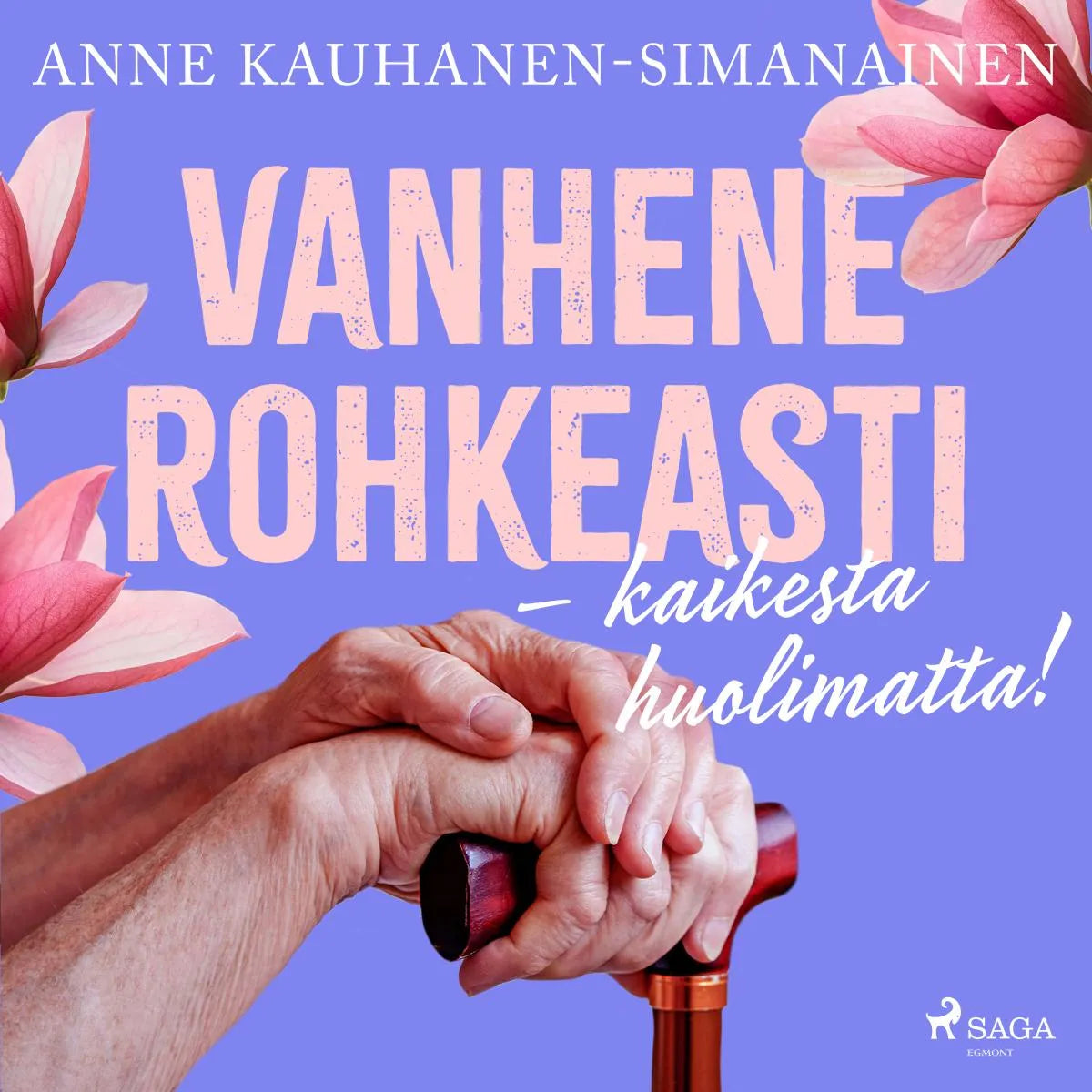 Cover: Vanhene rohkeasti - kaikesta huolimatta! (Hörbuch Download) von Anne Kauhanen-Simanainen
