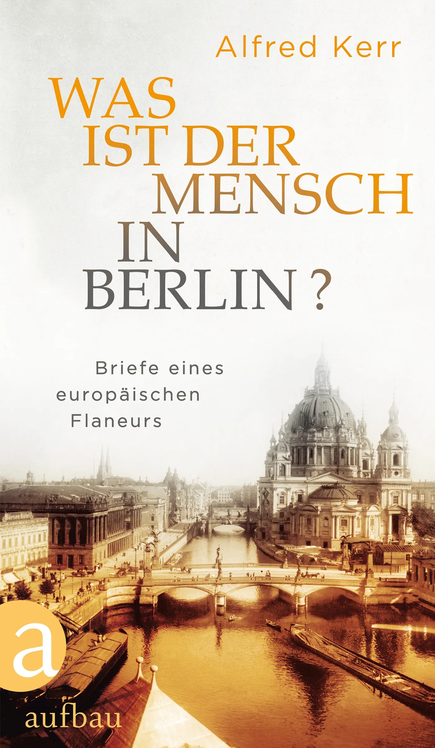 Buchcover von 'Was ist der Mensch in Berlin?' - Gebundene Ausgabe von Alfred Kerr