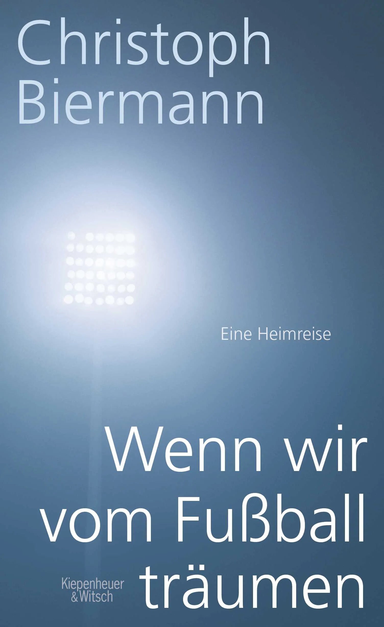 Buchcover von 'Wenn wir vom Fußball träumen' - Gebundene Ausgabe von Christoph Biermann