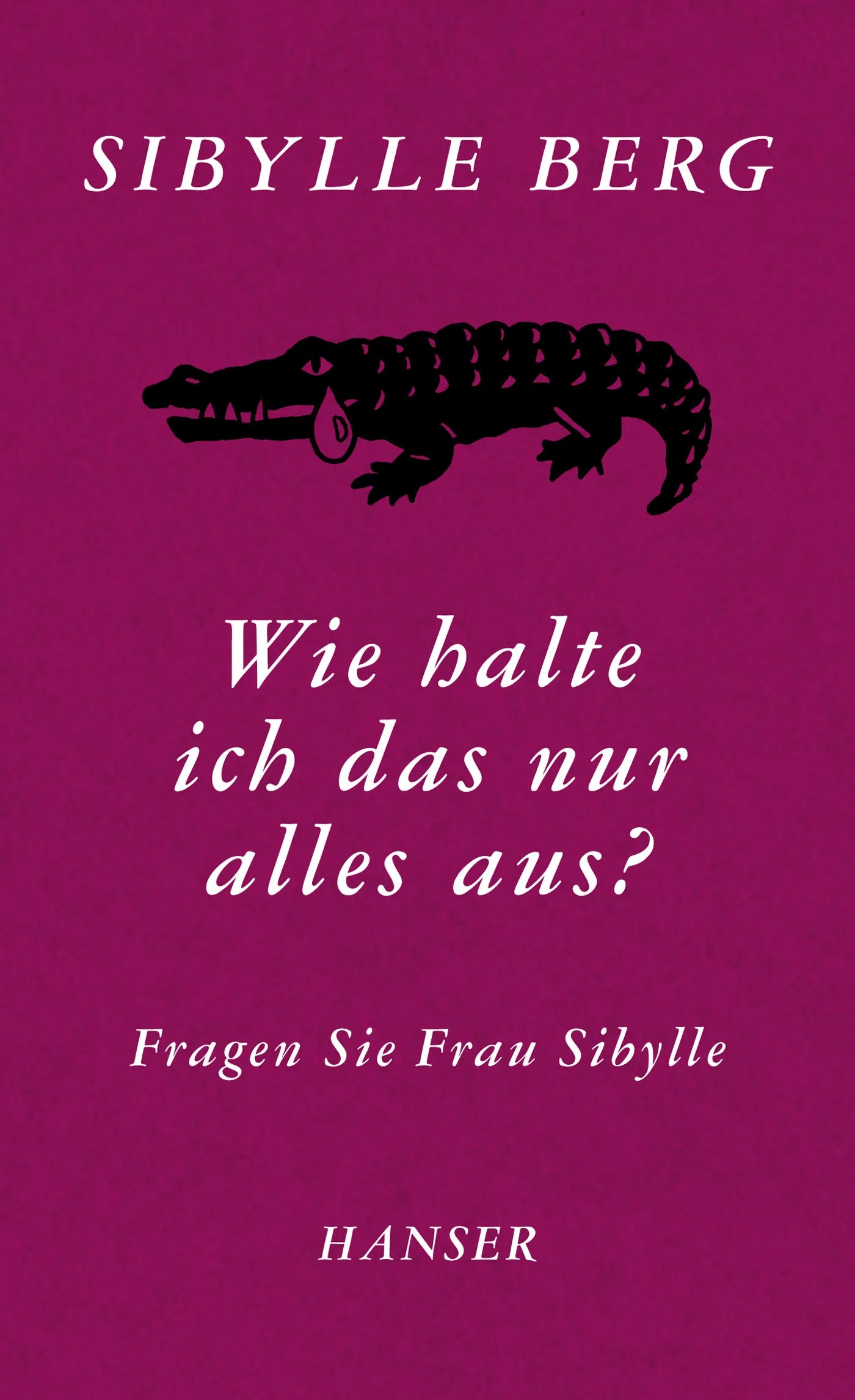 Buchcover von 'Wie halte ich das nur alles aus?' - Gebundene Ausgabe von Sibylle Berg