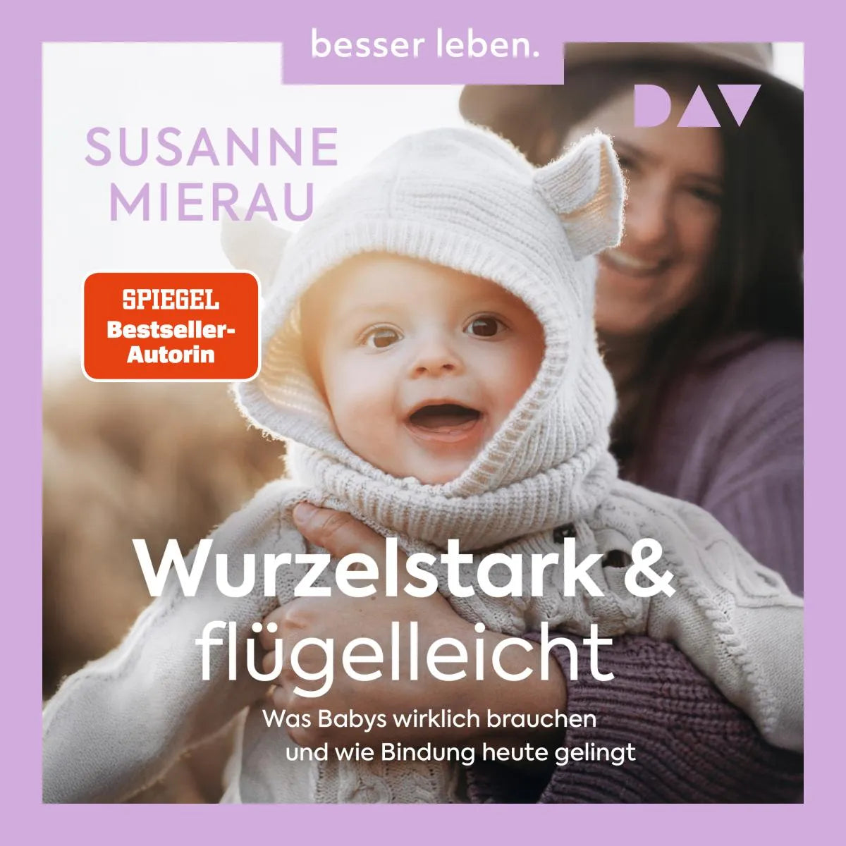 Cover: Wurzelstark und flügelleicht. Was Babys wirklich brauchen und wie Bindung heute gelingt (Hörbuch Download) von Susanne Mierau