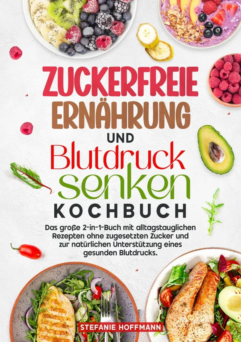 Cover: Zuckerfreie Ernährung und Blutdruck senken Kochbuch (E-Book) von Stefanie Hoffmann